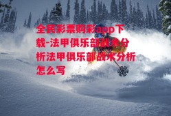 全民彩票购彩app下载-法甲俱乐部战术分析法甲俱乐部战术分析怎么写